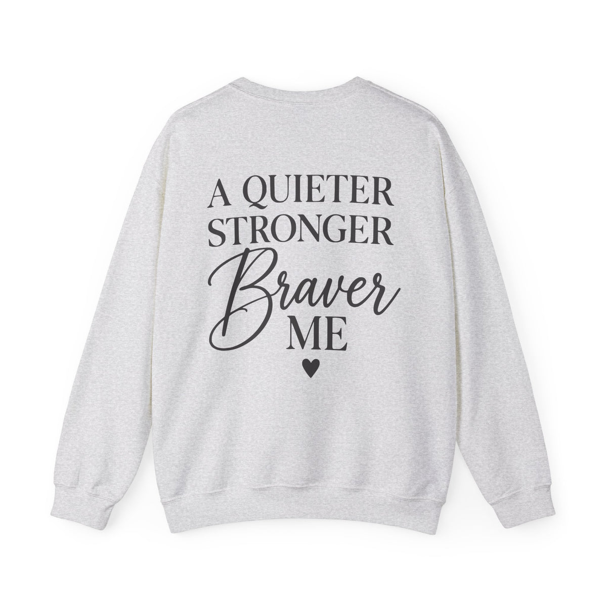A light heather gray crewneck sweatshirt shown from the back, featuring the text 'A QUIETER STRONGER Braver ME' in black lettering with a small heart below.