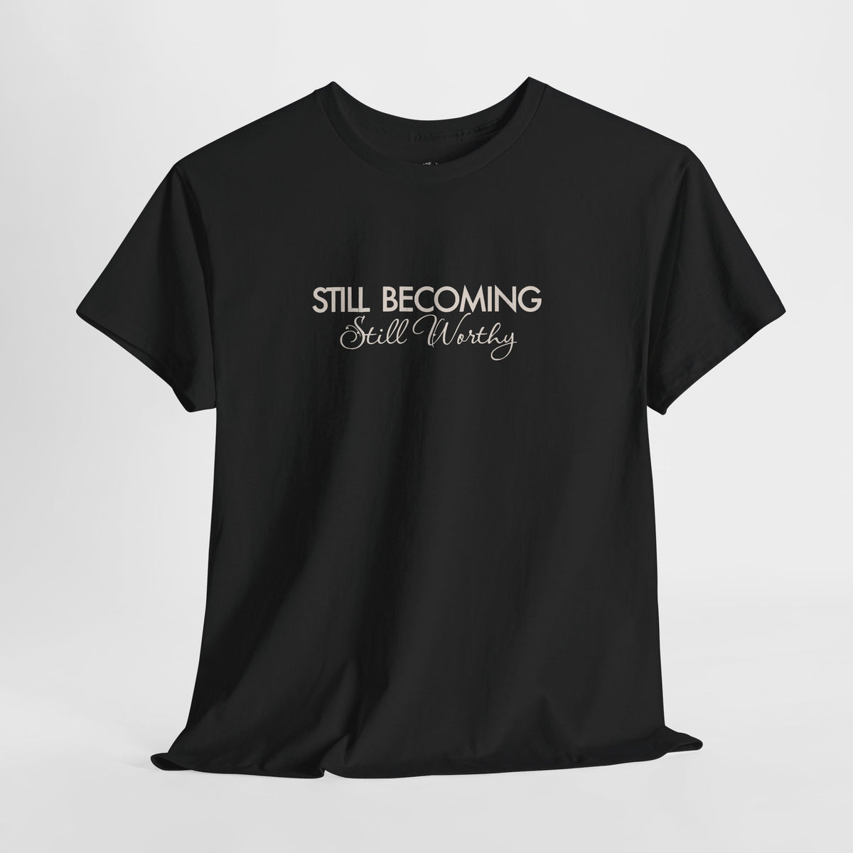 Self Worth Shirt, Still Becoming Still Worthy, Unisex Cotton Graphic Tee