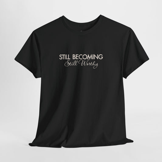 Self Worth Shirt, Still Becoming Still Worthy, Unisex Cotton Graphic Tee