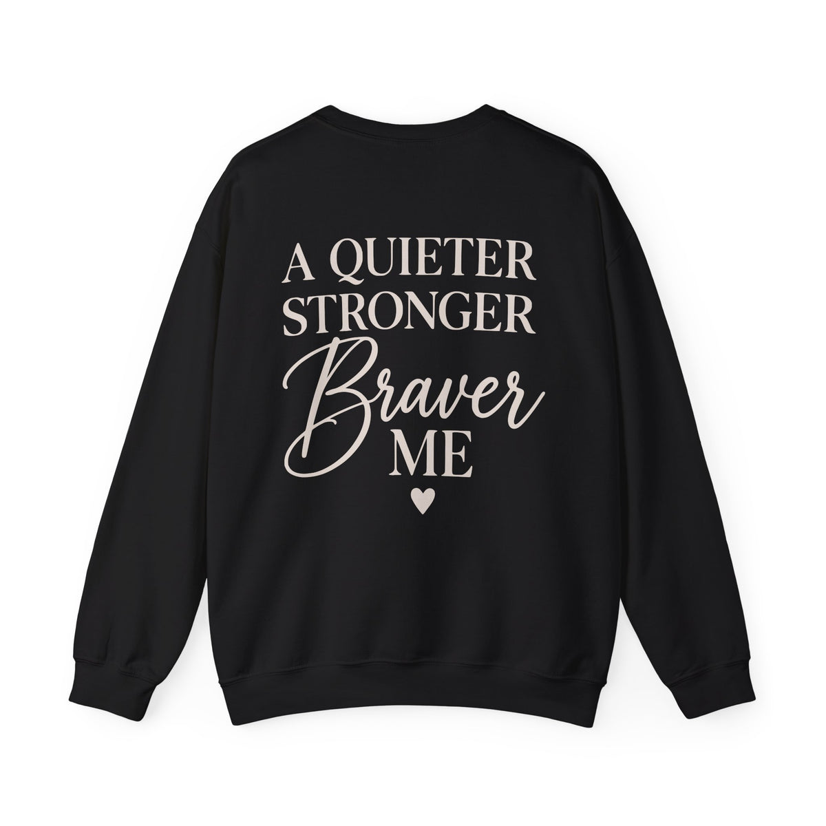 A black crewneck sweatshirt shown from the back, featuring the text 'A QUIETER STRONGER Braver ME' in a light beige/cream font, with a small matching heart below, on a plain white background.