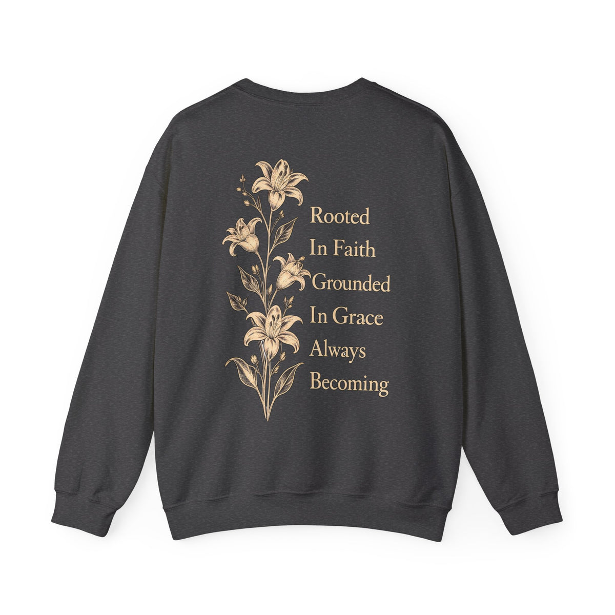 A dark charcoal gray crewneck sweatshirt shown from the back, featuring a vertical graphic of beige lilies next to the text 'Rooted In Faith Grounded In Grace Always Becoming' in a matching beige serif font, set against a plain white background.