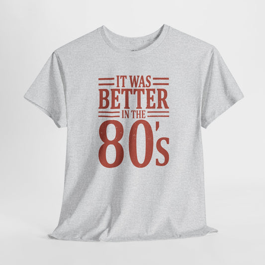 80s Nostalgia T-Shirt: Better in the 80s, 100% Cotton