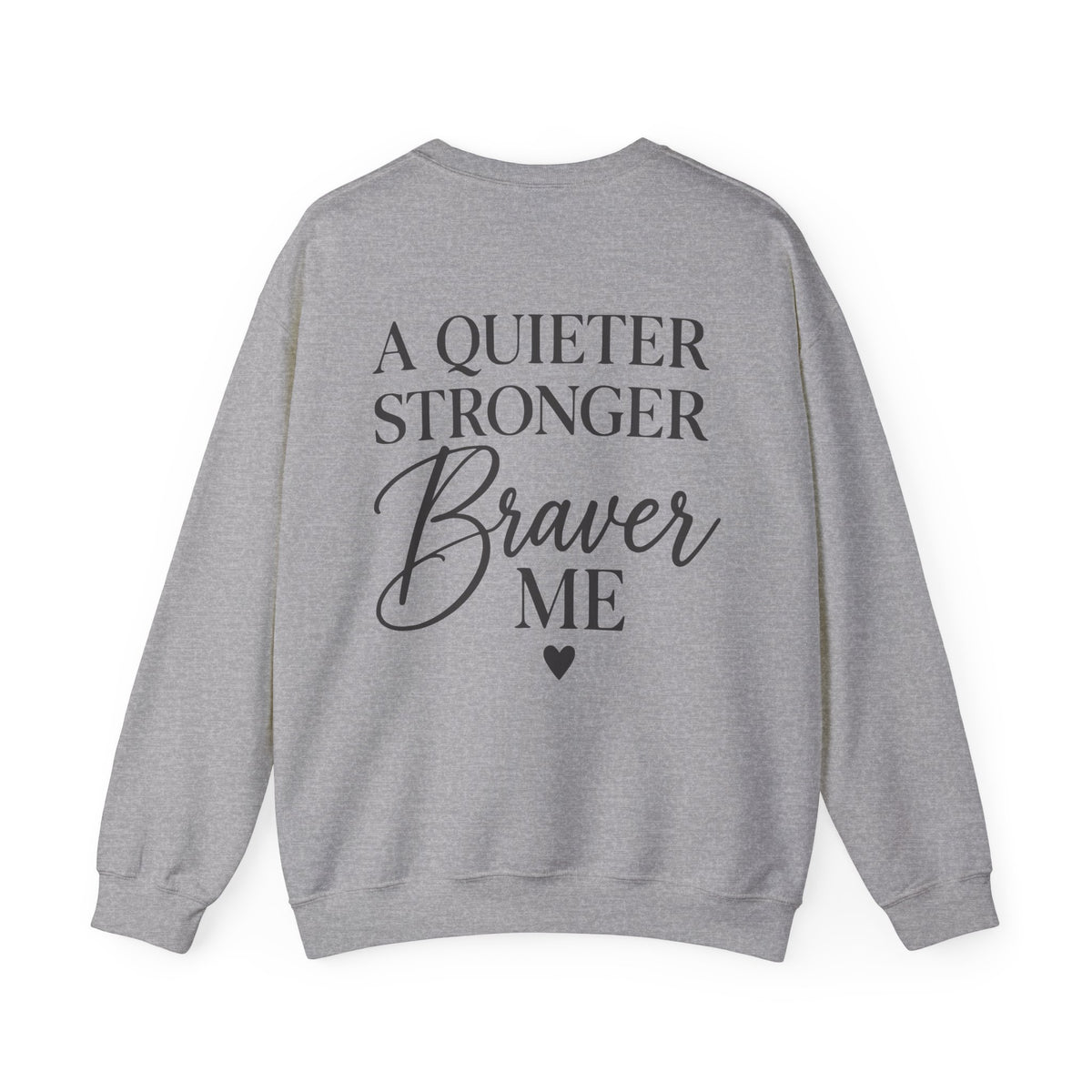A heather gray crewneck sweatshirt shown from the back, featuring the printed text 'A QUIETER STRONGER Braver ME' in black lettering with a small heart below.