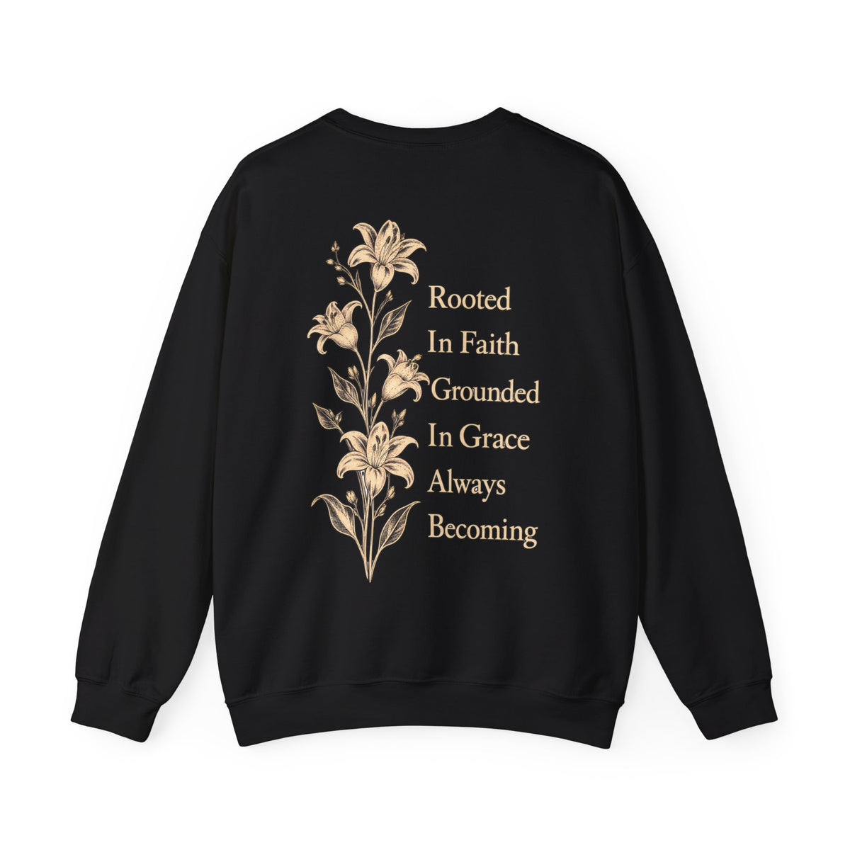 A black crewneck sweatshirt shown from the back, featuring a vertical graphic print of beige lilies and the text 'Rooted In Faith Grounded In Grace Always Becoming' in a matching beige serif font, set against a plain white background.