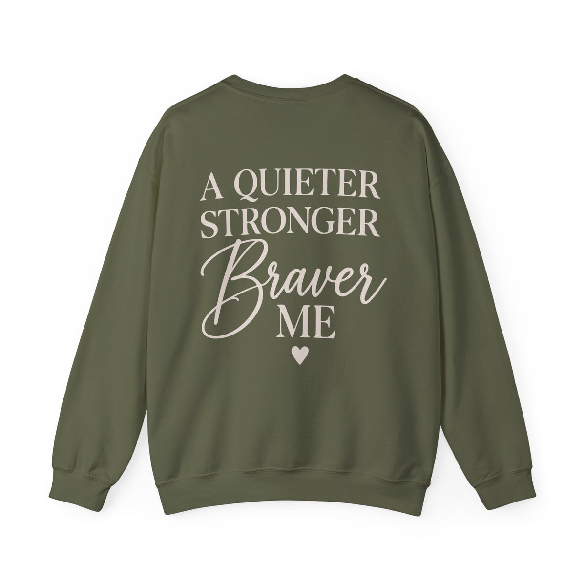 An olive green crewneck sweatshirt shown from the back, featuring the text 'A QUIETER STRONGER Braver ME' in cream lettering with a small heart below.